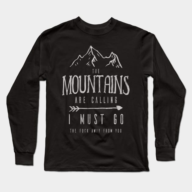 The Mountains Are Calling I Must Go The Fuck Away From You Long Sleeve T-Shirt by SpottydoggCreatives